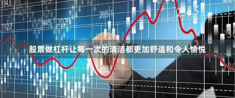 股票做杠杆让每一次的清洁都更加舒适和令人愉悦