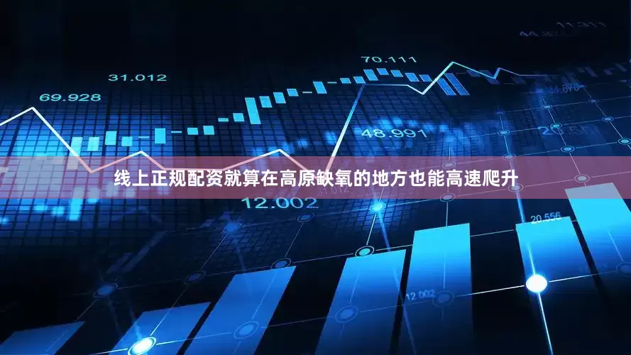 线上正规配资就算在高原缺氧的地方也能高速爬升