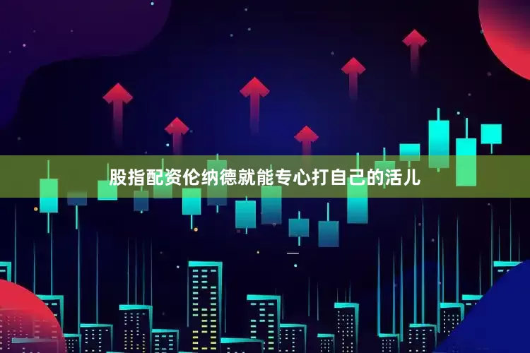 股指配资伦纳德就能专心打自己的活儿